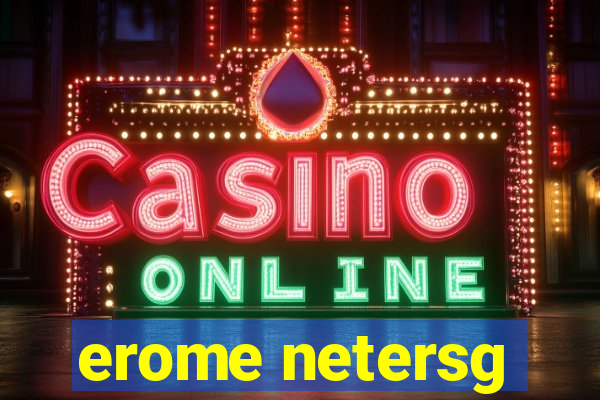 erome netersg